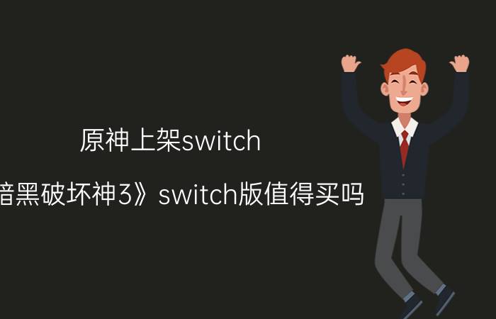 原神上架switch 《暗黑破坏神3》switch版值得买吗？